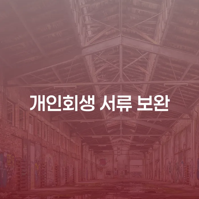 개인회생 서류 보완, 어떻게 해야 성공할 수 있을까요?